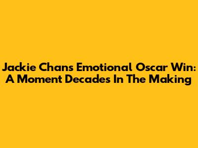 Jackie Chan's Emotional Oscar Win: A Moment Decades In The Making
