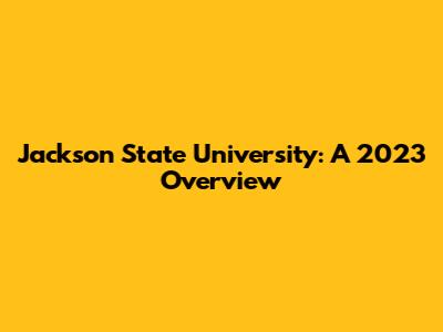Jackson State University: A 2023 Overview