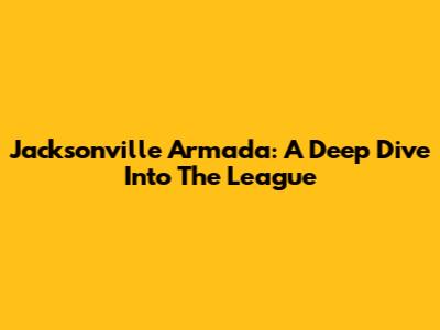 Jacksonville Armada: A Deep Dive Into The League