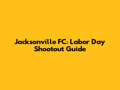 Jacksonville FC: Labor Day Shootout Guide