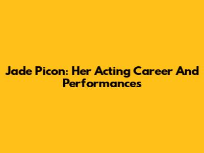 Jade Picon: Her Acting Career And Performances