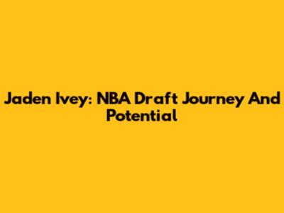 Jaden Ivey: NBA Draft Journey And Potential