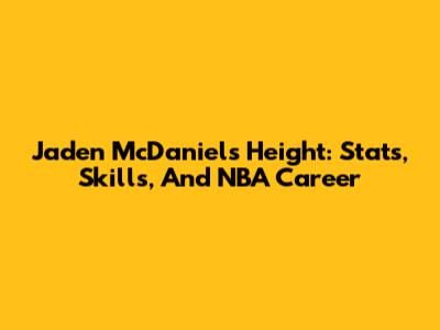 Jaden McDaniels' Height: Stats, Skills, And NBA Career