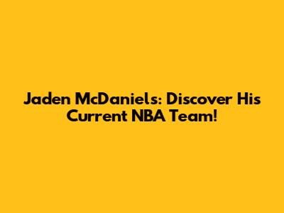 Jaden McDaniels: Discover His Current NBA Team!