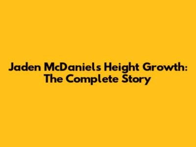 Jaden McDaniels Height Growth: The Complete Story