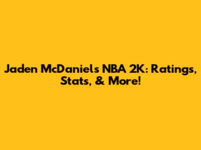 Jaden McDaniels NBA 2K: Ratings, Stats, & More!