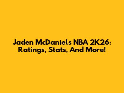 Jaden McDaniels NBA 2K26: Ratings, Stats, And More!