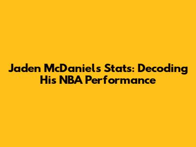 Jaden McDaniels Stats: Decoding His NBA Performance