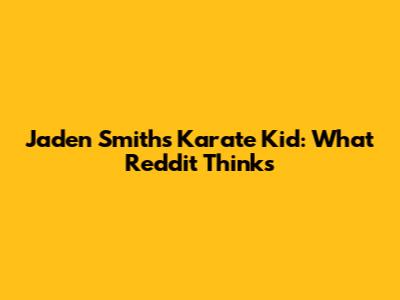 Jaden Smith's Karate Kid: What Reddit Thinks
