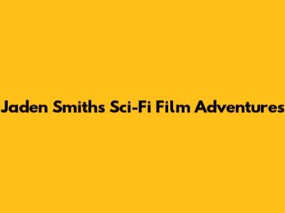 Jaden Smith's Sci-Fi Film Adventures