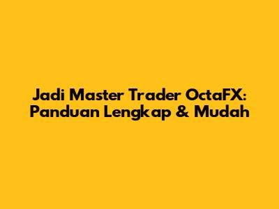 Jadi Master Trader OctaFX: Panduan Lengkap & Mudah