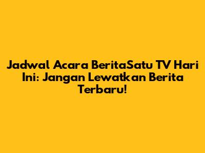 Jadwal Acara BeritaSatu TV Hari Ini: Jangan Lewatkan Berita Terbaru!