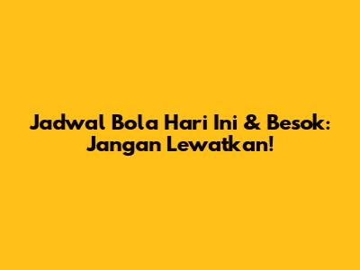 Jadwal Bola Hari Ini & Besok: Jangan Lewatkan!