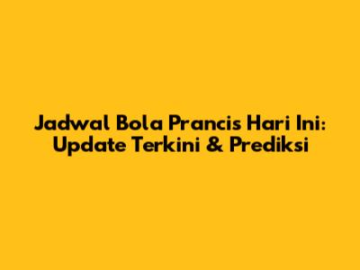 Jadwal Bola Prancis Hari Ini: Update Terkini & Prediksi