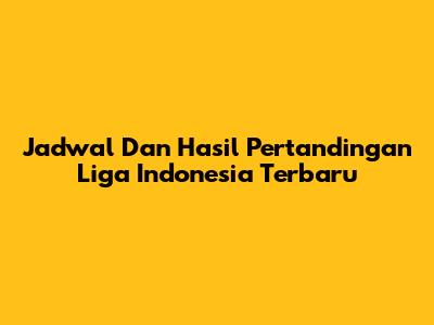 Jadwal Dan Hasil Pertandingan Liga Indonesia Terbaru