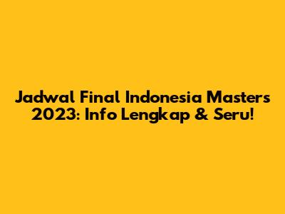 Jadwal Final Indonesia Masters 2023: Info Lengkap & Seru!