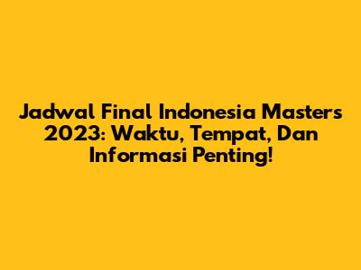 Jadwal Final Indonesia Masters 2023: Waktu, Tempat, Dan Informasi Penting!