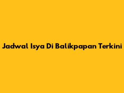 Jadwal Isya Di Balikpapan Terkini