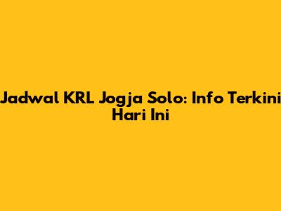 Jadwal KRL Jogja Solo: Info Terkini Hari Ini