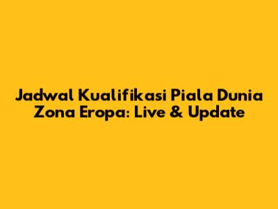 Jadwal Kualifikasi Piala Dunia Zona Eropa: Live & Update