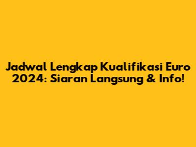 Jadwal Lengkap Kualifikasi Euro 2024: Siaran Langsung & Info!