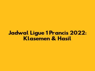 Jadwal Ligue 1 Prancis 2022: Klasemen & Hasil
