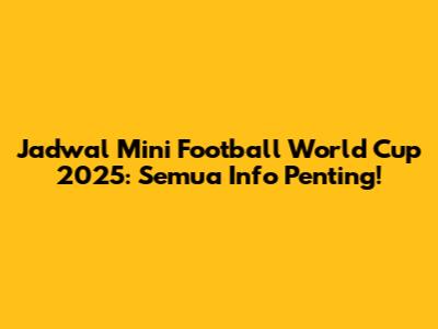 Jadwal Mini Football World Cup 2025: Semua Info Penting!