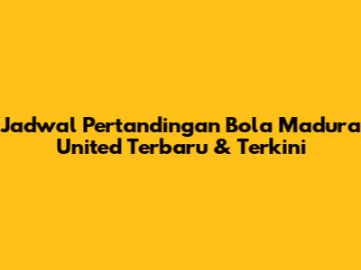 Jadwal Pertandingan Bola Madura United Terbaru & Terkini
