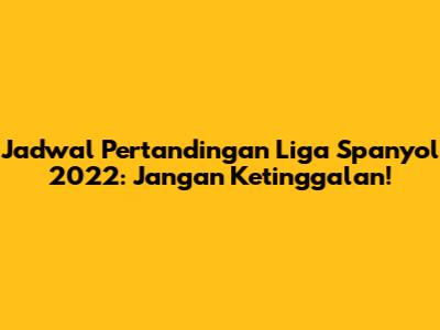 Jadwal Pertandingan Liga Spanyol 2022: Jangan Ketinggalan!