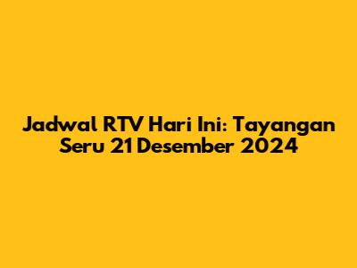 Jadwal RTV Hari Ini: Tayangan Seru 21 Desember 2024