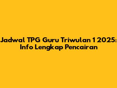 Jadwal TPG Guru Triwulan 1 2025: Info Lengkap Pencairan