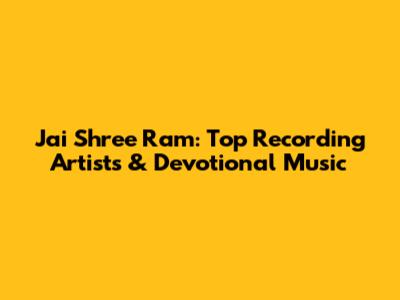 Jai Shree Ram: Top Recording Artists & Devotional Music