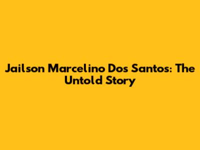 Jailson Marcelino Dos Santos: The Untold Story