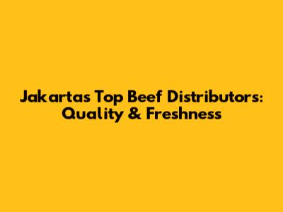 Jakarta's Top Beef Distributors: Quality & Freshness