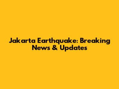 Jakarta Earthquake: Breaking News & Updates