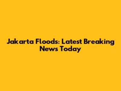 Jakarta Floods: Latest Breaking News Today