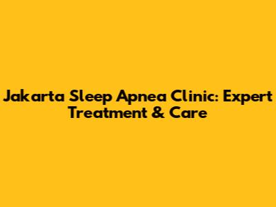 Jakarta Sleep Apnea Clinic: Expert Treatment & Care