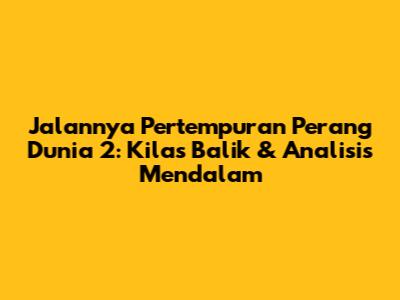Jalannya Pertempuran Perang Dunia 2: Kilas Balik & Analisis Mendalam
