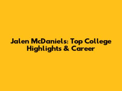 Jalen McDaniels: Top College Highlights & Career