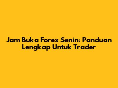 Jam Buka Forex Senin: Panduan Lengkap Untuk Trader