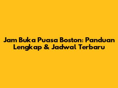 Jam Buka Puasa Boston: Panduan Lengkap & Jadwal Terbaru