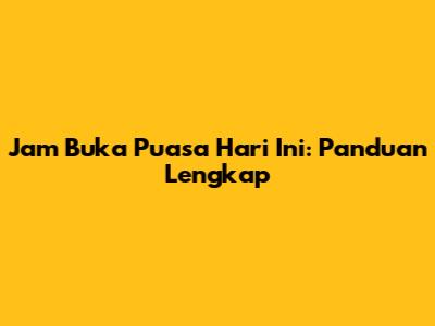 Jam Buka Puasa Hari Ini: Panduan Lengkap