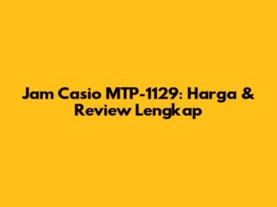 Jam Casio MTP-1129: Harga & Review Lengkap