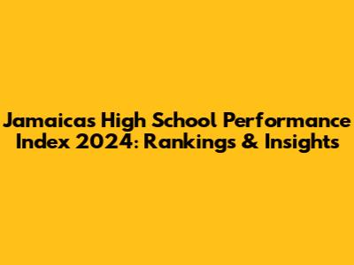 Jamaica's High School Performance Index 2024: Rankings & Insights