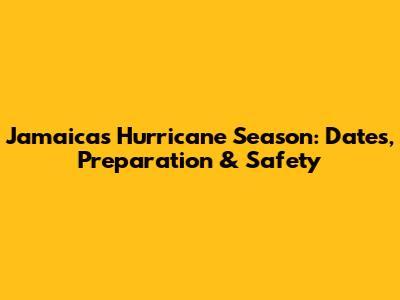 Jamaica's Hurricane Season: Dates, Preparation & Safety