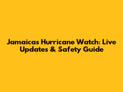 Jamaica's Hurricane Watch: Live Updates & Safety Guide