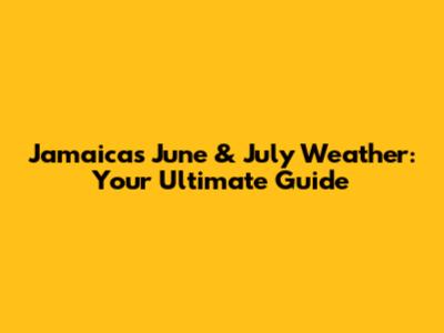 Jamaica's June & July Weather: Your Ultimate Guide