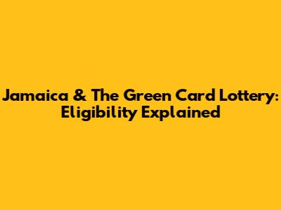 Jamaica & The Green Card Lottery: Eligibility Explained
