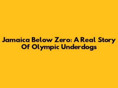 Jamaica Below Zero: A Real Story Of Olympic Underdogs