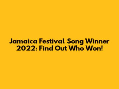 Jamaica Festival Song Winner 2022: Find Out Who Won!